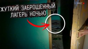 Ночь в Заброшенном лагере где Творится ужасная Чертовщина
