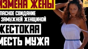 Рассказ мужчины | Измена жены. Опасное свидание с замужней женщиной. Жестокая месть мужа. История