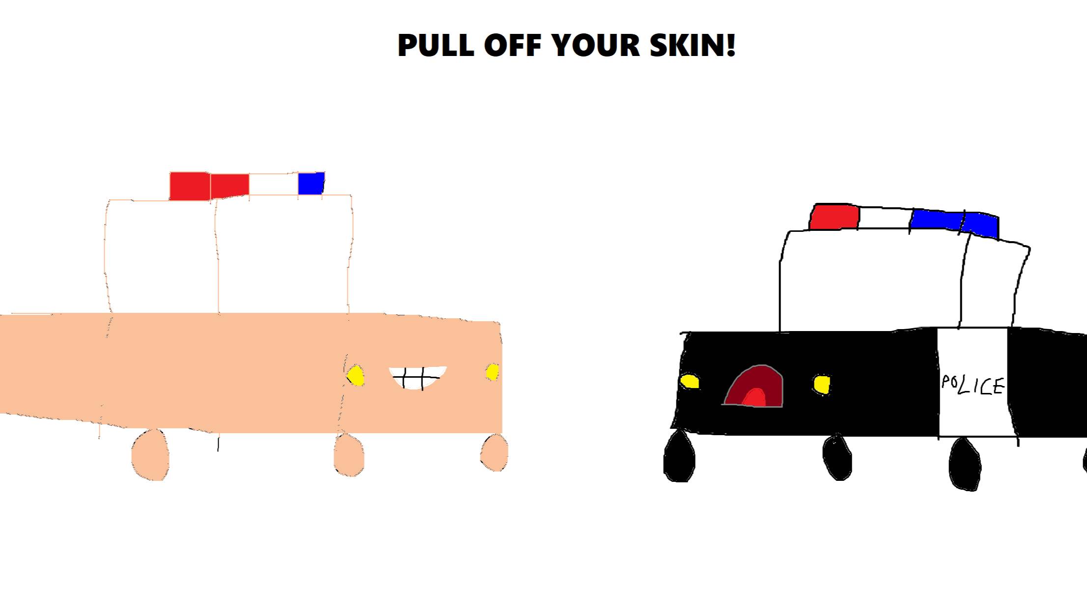4 Police Cars PULL OFF YOUR SKIN!