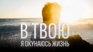 В Твою я окунаюсь Жизнь