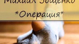 МИХАИЛ ЗОЩЕНКО - "ОПЕРАЦИЯ"