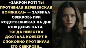 ИСТОРИЯ ИЗ ЖИЗНИ/Закрой рот, ты противная деревенская бомжиха,- крикнула свекровь при родственниках