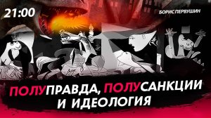 Полуправда, полусанкции и идеология [Борис Первушин. СТРИМ]