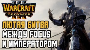 ЛЮТАЯ ЗАРУБА Между Focus и Императором: Happy (Ud) vs Focus (Orc) Warcraft 3 Reforged