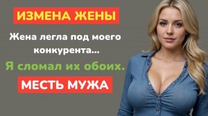 Жена предала меня с моим врагом. Но я заставил их заплатить. Шокирующая история измены жены.