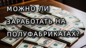 СКОЛЬКО МОЖНО ЗАРАБОТАТЬ НА ДОМАШНИХ ПОЛУФАБРИКАТАХ?