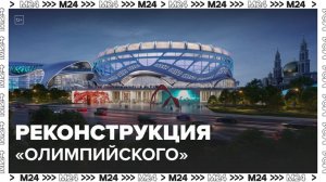 Реконструкция «Олимпийского» в Москве завершится в 2027 году - Москва 24