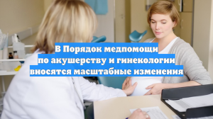 В Порядок медпомощи по акушерству и гинекологии вносятся масштабные изменения