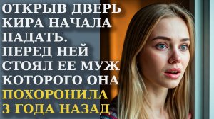 Открыв дверь, Кира начала падать. Перед ней стоял её муж, которого она похоронила 3 года назад