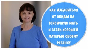 Как избавиться от обиды на токсичную мать и стать хорошей матерью своему ребенку