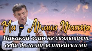 Мы - Армия Христа (Никакой воин не связывает себя делами житейскими).