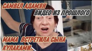 САМВЕЛ АДАМЯН, ПО ПРОСЬБАМ ЗРИТЕЛЕЙ, МАМА ВСТРЕТИЛА СЫНА С КУЛАКАМИ..