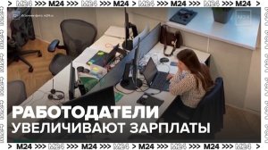 Московские работодатели увеличили зарплатные предложения сотрудникам - Москва 24