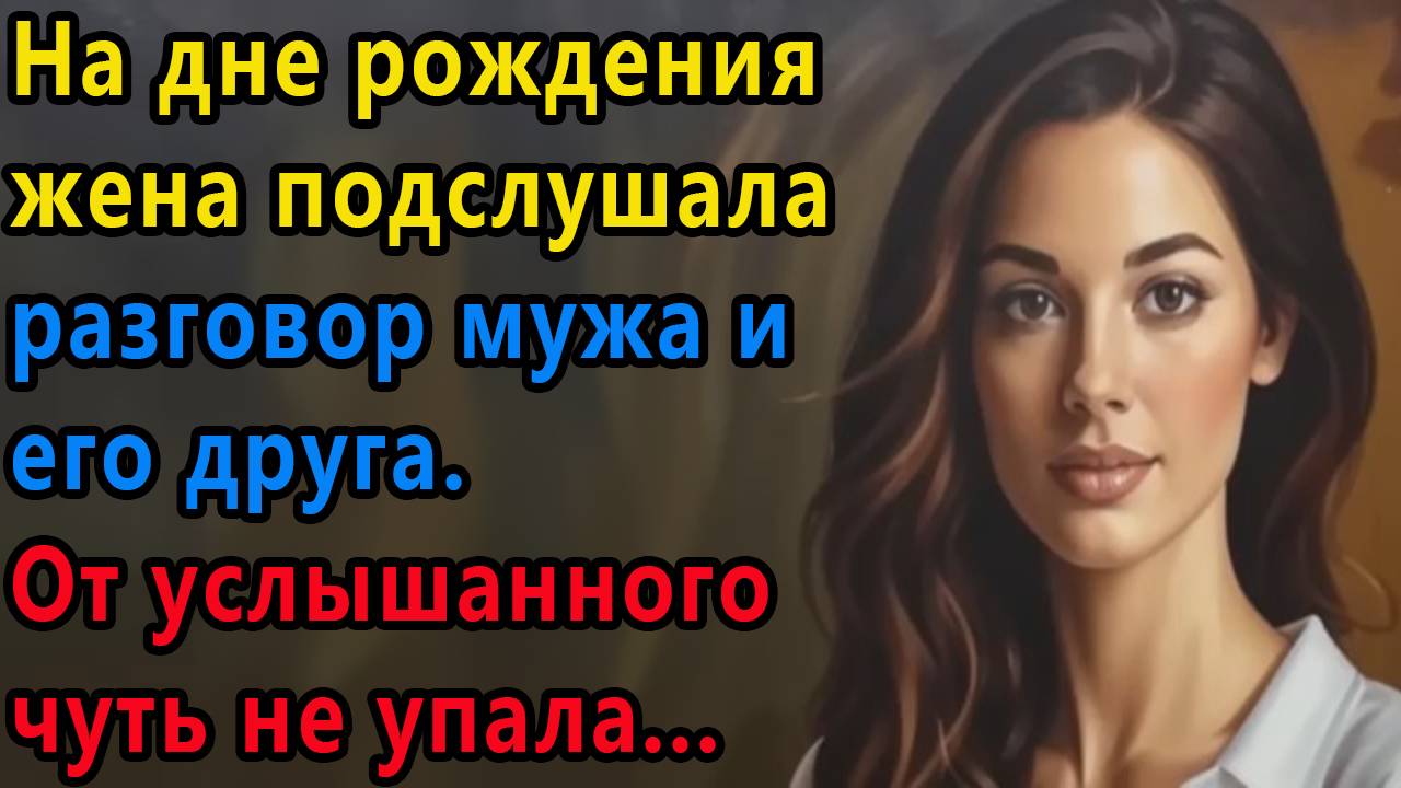 Истории из жизни: На дне рождения сына жена вдруг подслушала разговор мужа и его друга. смотреть онлайн