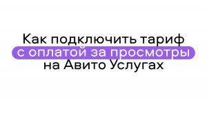 Как подключить тариф с оплатой за просмотры на Авито Услугах
