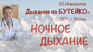 НОЧНОЕ ДЫХАНИЕ. А.Е.Новожилов. Дыхание по Бутейко, с 1987 г., г. Москва