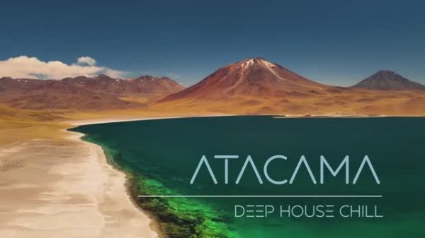 Explore the World ｜ Atacama Desert ｜ Chill Deep House Journey
