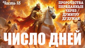 Пророчества, переданные через Думитру Дудуман. Часть 18. ПРОРОЧЕСКОЕ СЛОВО: ЧИСЛО ДНЕЙ