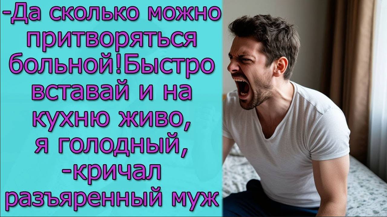 -Да сколько можно притворяться больной! Быстро вставай и на кухню живо, я голодный,- кричал муж смотреть онлайн