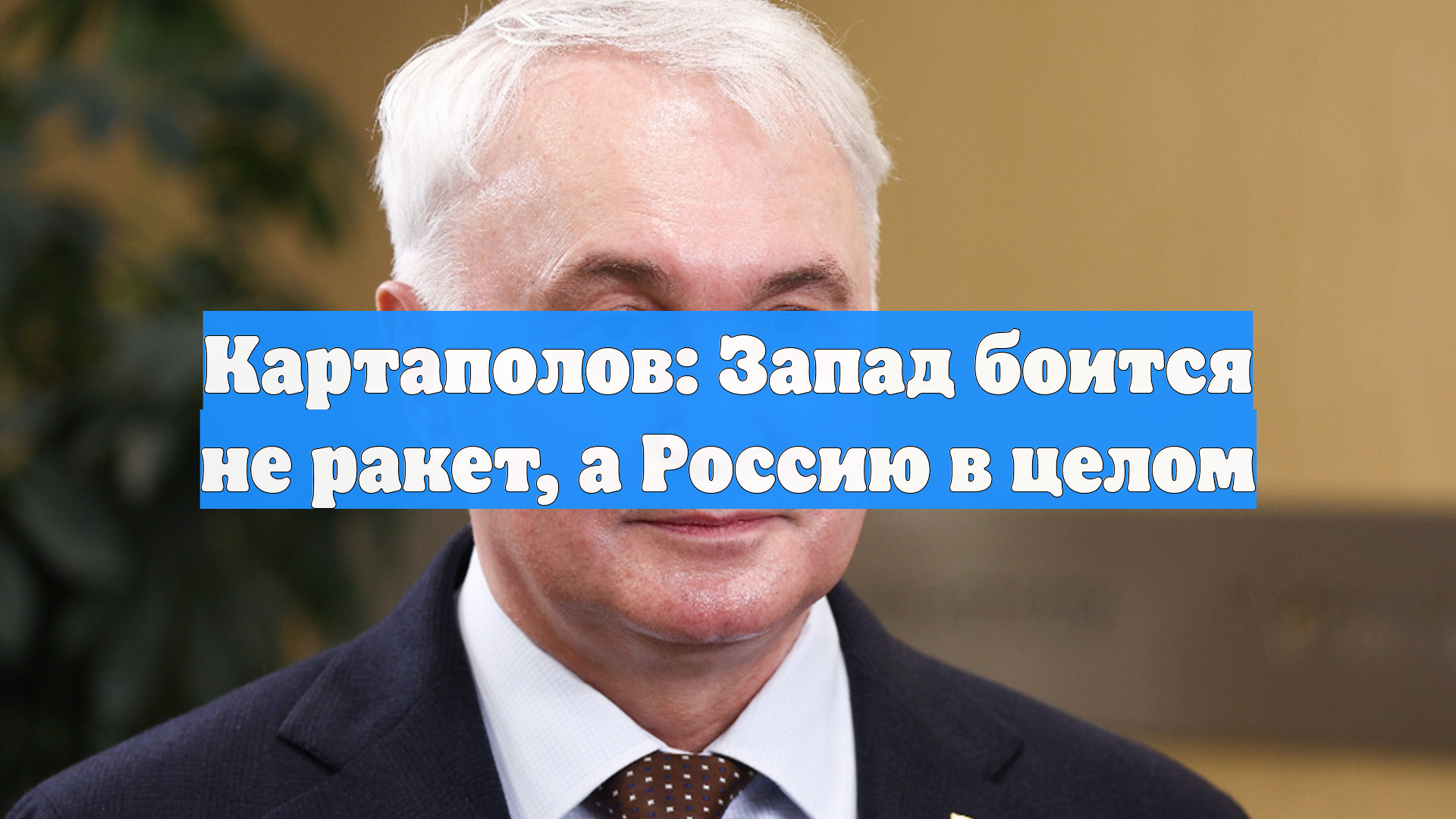 Картаполов: Запад боится не ракет, а Россию в целом
