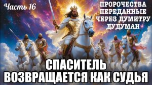 Пророчества, переданные через Думитру Дудуман. Часть 16. СПАСИТЕЛЬ ВОЗВРАЩАЕТСЯ КАК СУДЬЯ⚡️