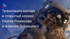 Трансляция выхода в открытый космос Сергея Рыжикова и Алексея Зубрицкого