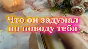 Что он задумал по поводу тебя 🍒❤️✨Таро