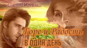 🎧Горе и Радость в один день🎧 АудиоРассказ