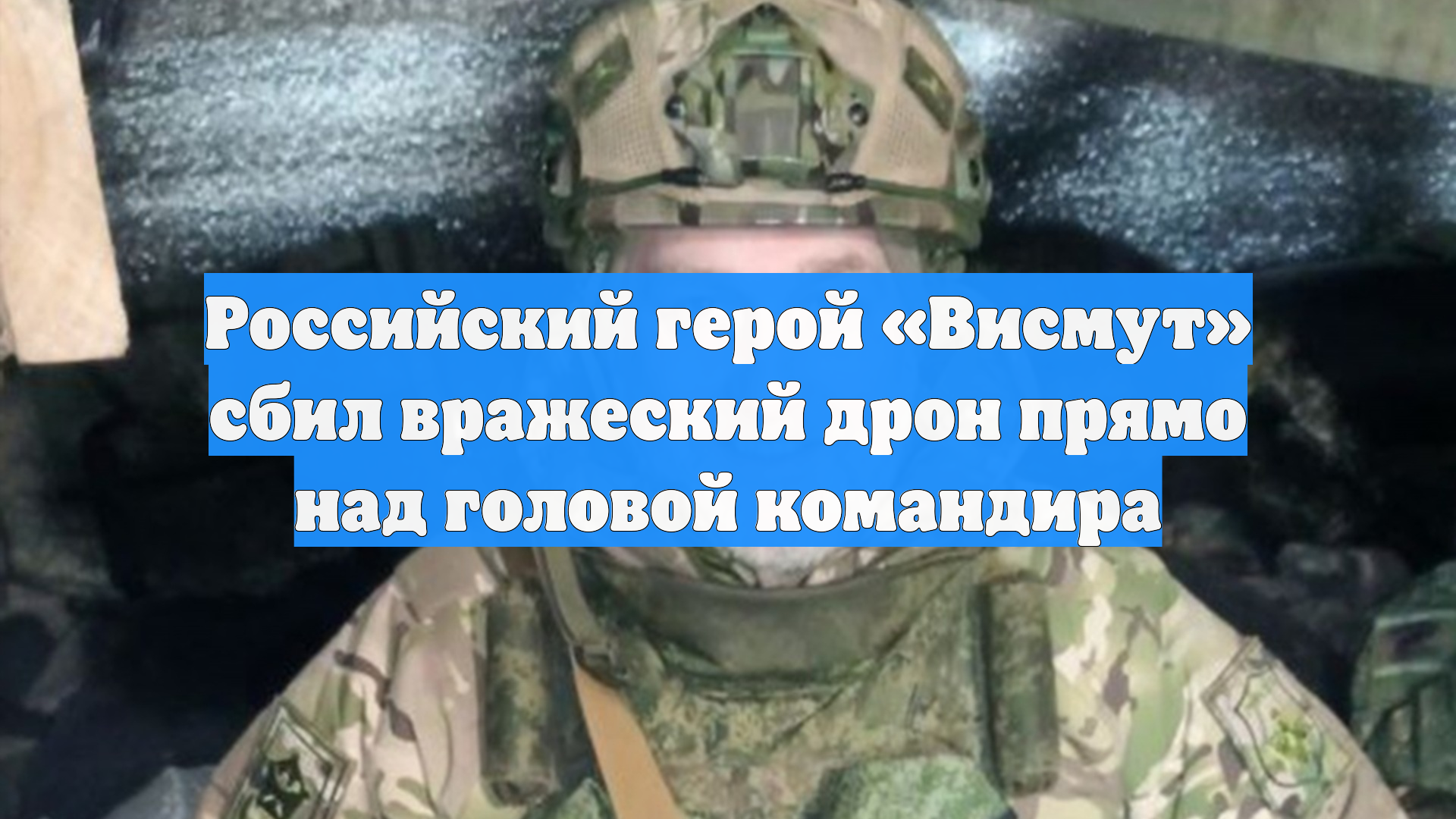 Российский герой «Висмут» сбил вражеский дрон прямо над головой командира