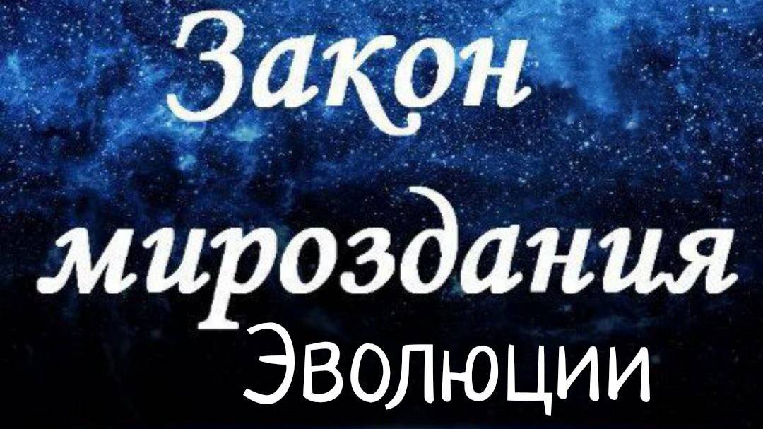 Закон Эволюции/Законы Мироздания