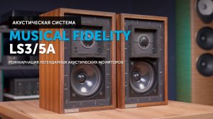 Musical Fidelity LS3/5A — реинкарнация легендарных акустических мониторов