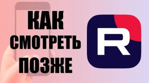 Как смотреть позже в рутуб на телефоне