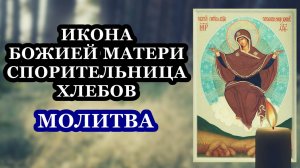 Молитва Божией Матери пред иконой Ее Спорительница хлебов