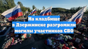 На кладбище в Дзержинске разгромили могилы участников СВО