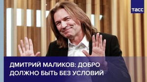 Дмитрий Маликов: добро должно быть без условий