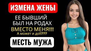 Её БЫВШИЙ муж был на родах МОЕГО сына...вместо МЕНЯ!!! Измена жены.