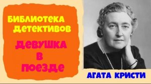 Агата Кристи.Девушка в поезде.