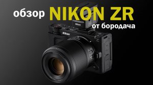 обзор Nikon ZR от бородача