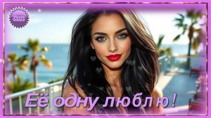 ❤️️🌹❤️️  ЕЁ  ОДНУ  ЛЮБЛЮ,  ЕЁ  ОДНУ  ЦЕЛУЮ !   ПЕСНЯ  О  ЛЮБВИ !