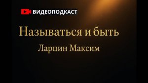 Называться и быть - Максим Ларцин 29.10.25 видеоподкаст