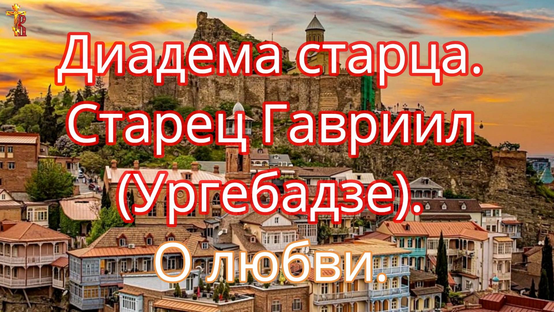 Диадема старца. Старец Гавриил (Ургебадзе). О любви. смотреть онлайн