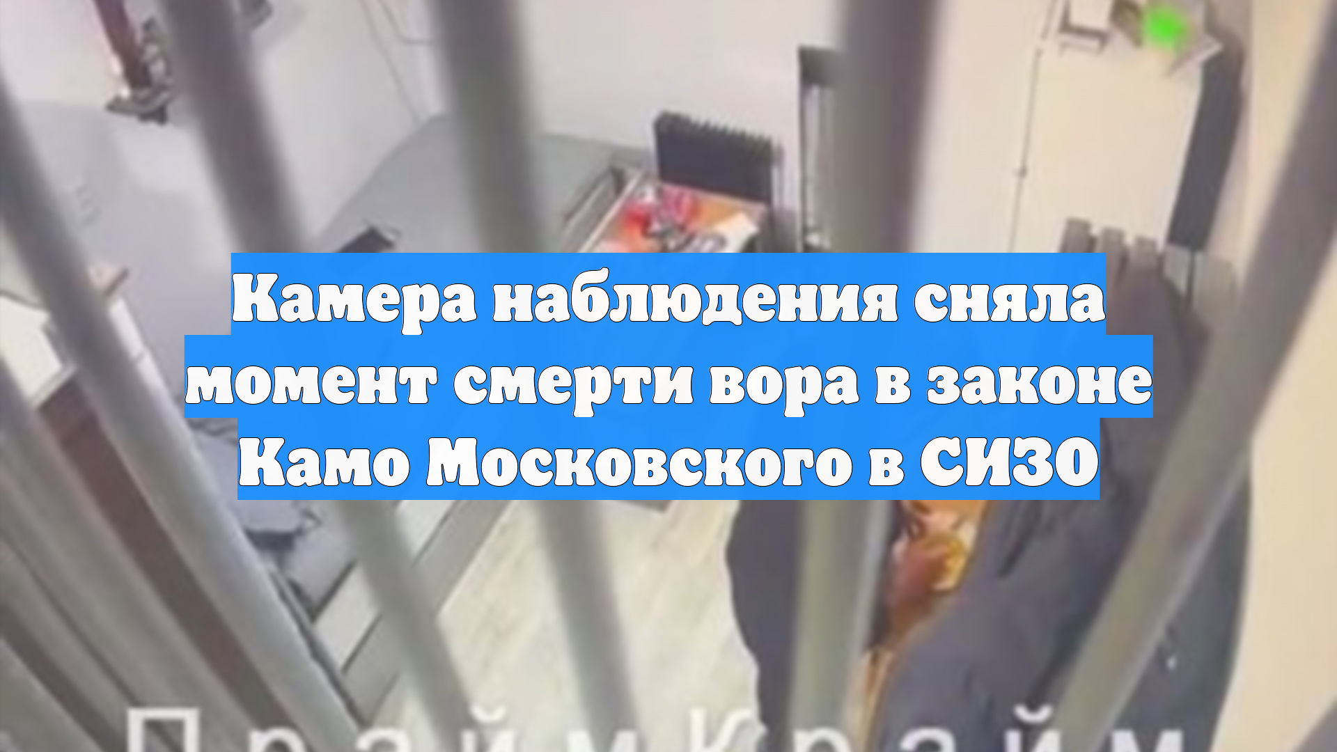 Камера наблюдения сняла момент смерти вора в законе Камо Московского в СИЗО смотреть онлайн