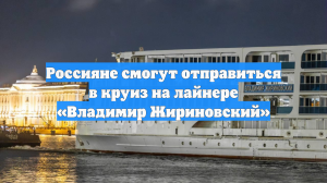 Россияне смогут отправиться в круиз на лайнере «Владимир Жириновский»