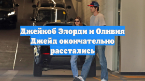Джейкоб Элорди и Оливия Джейд окончательно расстались