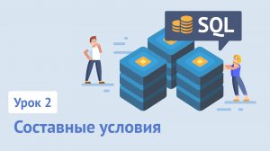 Курс SQL / Урок 2. Составные условия