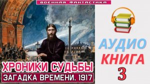#Аудиокнига. «ХРОНИКИ СУДЬБЫ - 3!  Загадка времени. 1917». КНИГА 3. #Попаданцы#БоеваяФантастика