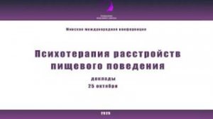 Психотерапия расстройств пищевого поведения 2025. 25 октября. Доклады. Часть 1