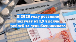 В 2026 году россияне получат от 1,9 тысячи рублей за день больничного