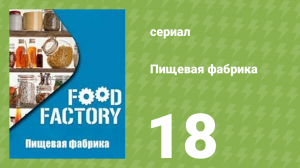 Пищевая фабрика 1 сезон 18 серия (документальный сериал, 2012)