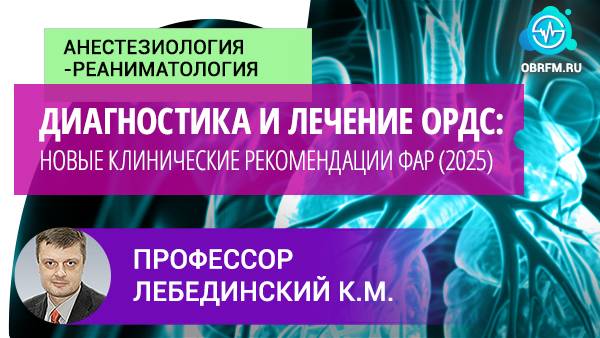 Профессор Лебединский К.М.: Диагностика и лечение ОРДС: новые клинические рекомендации ФАР (2025) смотреть онлайн